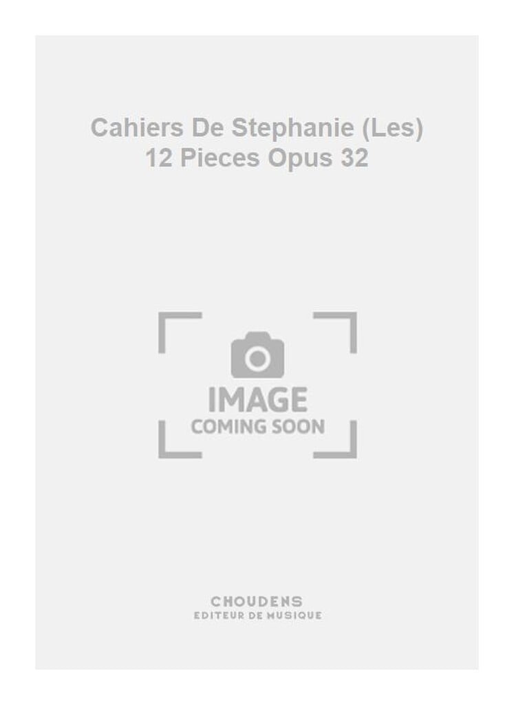 Cahiers De Stephanie (Les) 12 Pieces Opus 32